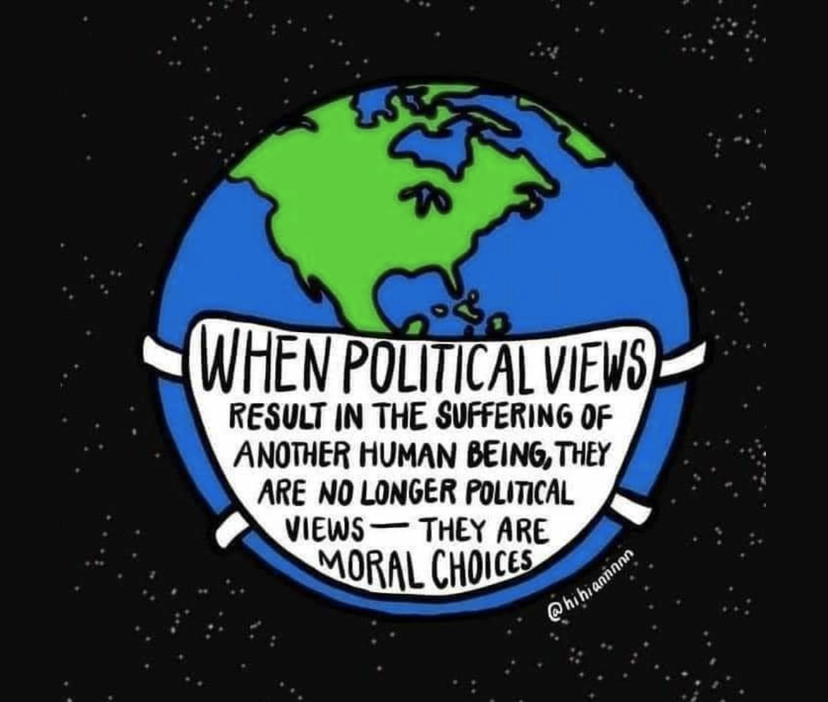 When political views result in the suffering of another human being, they are no longer political views- they are moral choices