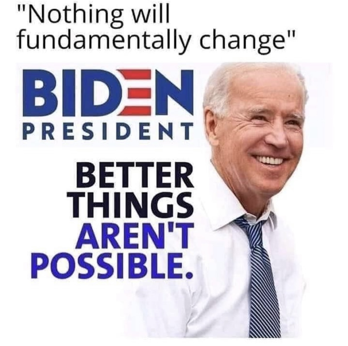 This particular meme is created to bash Joe Biden by saying "Nothing will fundamentally change" and "Better things aren''t possible."
